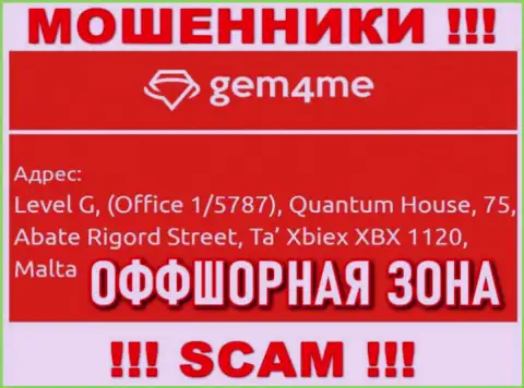 За лишение денег доверчивых клиентов интернет-шулерам Gem4Me точно ничего не будет, т.к. они засели в офшорной зоне: Level G, (Office 1/5787), Quantum House, 75, Abate Rigord Street, Ta′ Xbiex XBX 1120, Malta